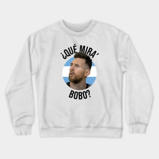 Messi - Qué mira bobo? Andá pa allá - Lionel Messi shirt meme v4 Crewneck Sweatshirt